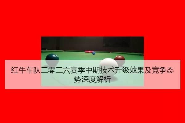 红牛车队二零二六赛季中期技术升级效果及竞争态势深度解析
